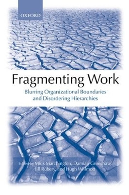 Fragmenting Work: Blurring Organizational Boundaries and Disordering Hierarchies by Mick Marchington 9780199262243