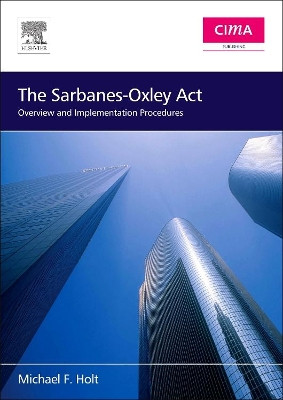 The Sarbanes-Oxley Act: Overview and Implementation Procedures by Michael F. Holt 9780750668231
