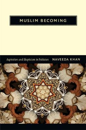 Muslim Becoming: Aspiration and Skepticism in Pakistan by Naveeda Khan