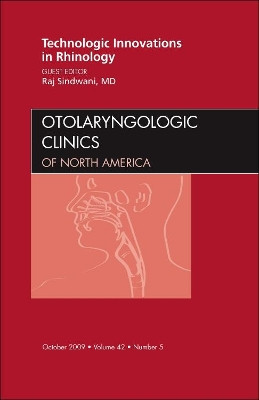 Technologic Innovations in Rhinology, An Issue of Otolaryngologic Clinics by Raj Sindwani 9781437712551