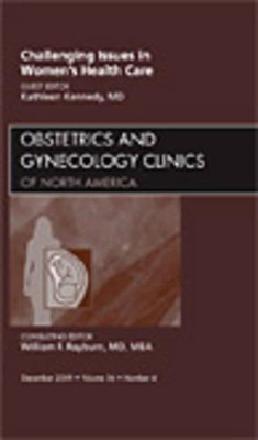 Challenging Issues in Women's Health Care, An Issue of Obstetrics and Gynecology Clinics by Kathleen Kennedy 9781437716931