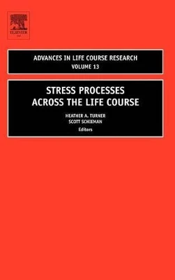 Stress Processes across the Life Course: Volume 13 by Heather A. Turner 9780762314690