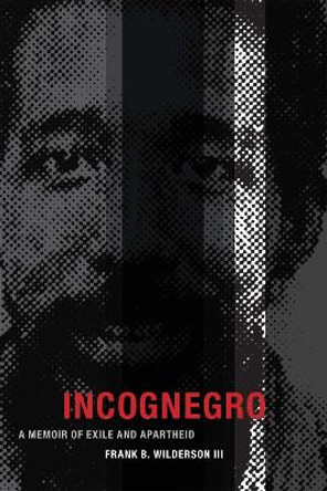 Incognegro: A Memoir of Exile and Apartheid by Frank B. Wilderson