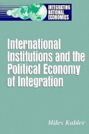 International Institutions and the Political Economy of Integration by Miles Kahler 9780815748212