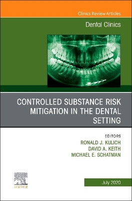 Controlled Substance Risk Mitigation in the Dental Setting, An Issue of Dental Clinics of North America by Michael E. Schatman 9780323761093