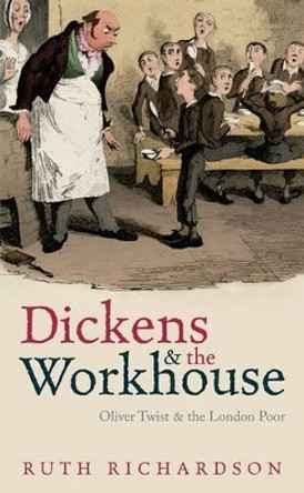 Dickens and the Workhouse: Oliver Twist and the London Poor by Ruth Richardson 9780199645886
