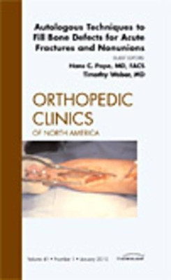 Autologous Techniques to Fill Bone Defects for Acute Fractures and Nonunions, An Issue of Orthopedic Clinics by Hans-Christian Pape 9781437718478