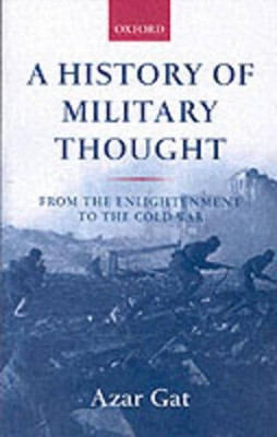 A History of Military Thought: From the Enlightenment to the Cold War by Azar Gat 9780199247622