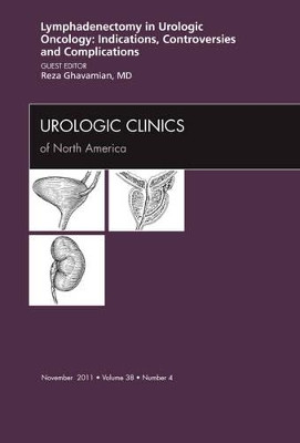 Lyphadenctomy in Urologic Oncology: Indications, Controversies, and Complications, An Issue of Urologic Clinics by Reza Ghavamian 9781455710485