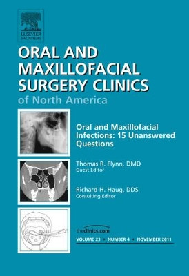 Oral and Maxillofacial Infections: 15 Unanswered Questions, An Issue of Oral and Maxillofacial Surgery Clinics by Thomas R. Flynn 9781455779871