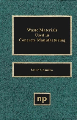 Waste Materials Used in Concrete Manufacturing by Satish Chandra 9780815513933