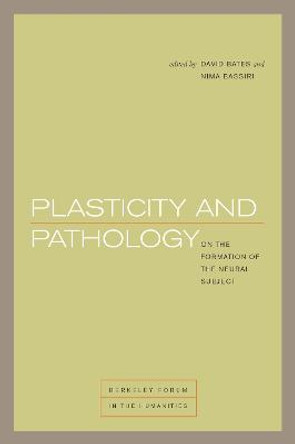Plasticity and Pathology: On the Formation of the Neural Subject by David Bates