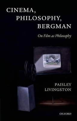 Cinema, Philosophy, Bergman: On Film as Philosophy by Paisley Livingston 9780199655144