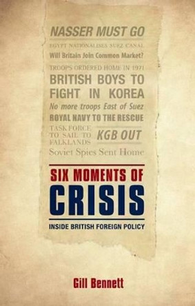 Six Moments of Crisis: Inside British Foreign Policy by Gill Bennett 9780199583751