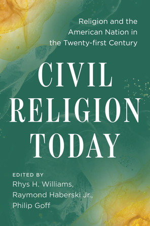 Civil Religion Today: Religion and the American Nation in the Twenty-First Century by  9781479809844