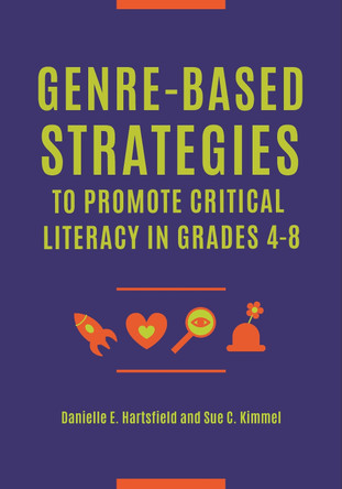 Genre-Based Strategies to Promote Critical Literacy in Grades 4-8 by Danielle E. Hartsfield 9781440863165