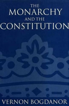 The Monarchy and the Constitution by Vernon Bogdanor 9780198293347 The Monarchy and the Constitution by Vernon Bogdanor 9780198293347
