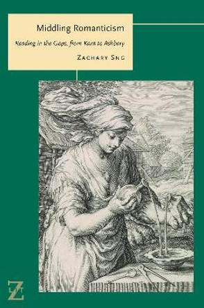 Middling Romanticism: Reading in the Gaps, from Kant to Ashbery by Zachary Sng