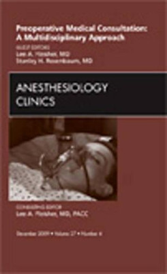 Preoperative Medical Consultation: A Multidisciplinary Approach, An Issue of Anesthesiology Clinics by Lee A. Fleisher 9781437717624