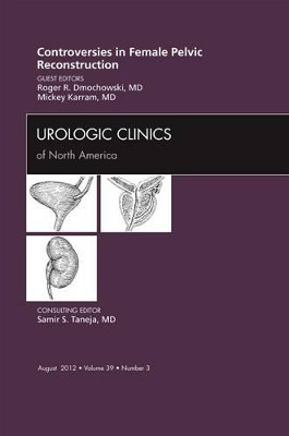 Controversies in Female Pelvic Reconstruction, An Issue of Urologic Clinics by Roger R. Dmochowski 9781455749027