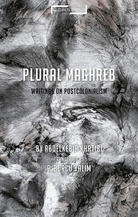 Plural Maghreb: Writings on Postcolonialism by Abdelkebir Khatibi 9781350053946