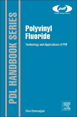 Polyvinyl Fluoride: Technology and Applications of PVF by Sina Ebnesajjad 9781455778850