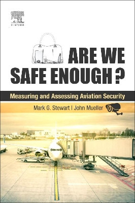 Are We Safe Enough?: Measuring and Assessing Aviation Security by Mark Stewart 9780128114759