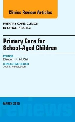 Primary Care for School-Aged Children, An Issue of Primary Care: Clinics in Office Practice by Elizabeth K. McClain 9780323356633