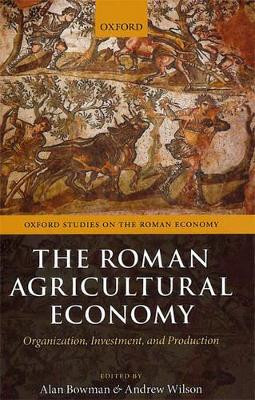 The Roman Agricultural Economy: Organization, Investment, and Production by Alan Bowman 9780199665723