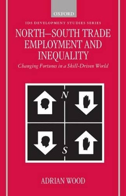 North-South Trade, Employment and Inequality: Changing Fortunes in a Skill-Driven World by Adrian Wood 9780198290155