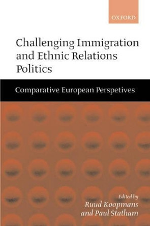 Challenging Immigration and Ethnic Relations Politics: Comparative European Perspectives by Ruud Koopmans 9780198295600