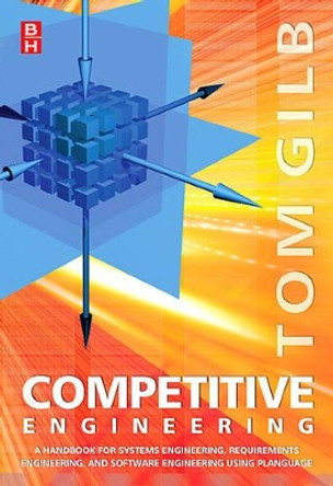 Competitive Engineering: A Handbook For Systems Engineering, Requirements Engineering, and Software Engineering Using Planguage by Tom Gilb 9780750665070
