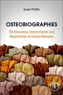 Osteobiographies: The Discovery, Interpretation and Repatriation of Human Remains by Susan Pfeiffer 9780128238806