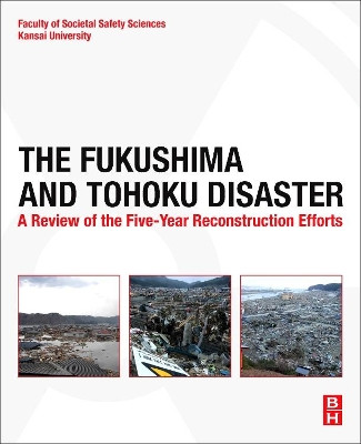 The Fukushima and Tohoku Disaster: A Review of the Five-Year Reconstruction Efforts by School Of Societal Safety Sciences 9780128140789