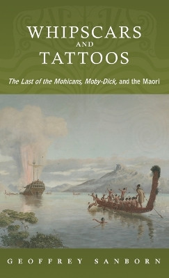 Whipscars and Tattoos: The Last of the Mohicans, Moby-Dick, and the Maori by Geoffrey Sanborn 9780199751693