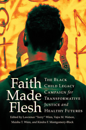Faith Made Flesh: The Black Child Legacy Campaign for Transformative Justice and Healthy Futures by Lawrence "Torry" Winn 9781501772320