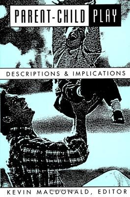 Parent-Child Play: Descriptions and Implications by Kevin MacDonald 9780791414644