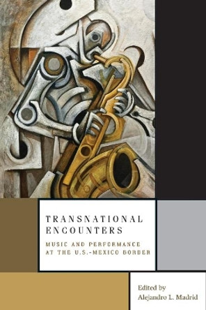 Transnational Encounters: Music and Performance at the U.S.-Mexico Border by Alejandro L. Madrid 9780199735938