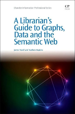 A Librarian's Guide to Graphs, Data and the Semantic Web by James Powell 9781843347538
