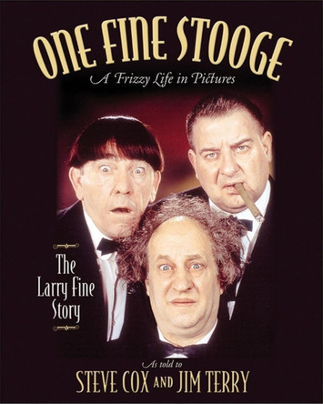 One Fine Stooge: Larry Fine's Frizzy Life in Pictures by Stephen Cox 9781581823639