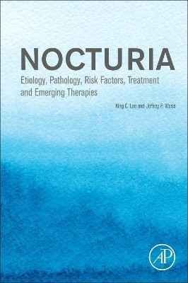 Nocturia: Etiology, Pathology, Risk Factors, Treatment and Emerging Therapies by King C. Lee 9780128200971