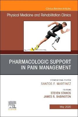 Pharmacologic Support in Pain Management, An Issue of Physical Medicine and Rehabilitation Clinics of North America by Steven Stanos 9780323733700