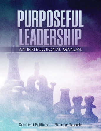 Purposeful Leadership: An Instructional Manual by Ramon Tejada 9781524959524