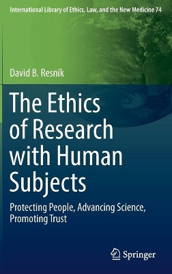 The Ethics of Research with Human Subjects: Protecting People, Advancing Science, Promoting Trust by David B. Resnik 9783319687551