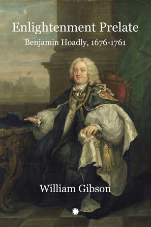Enlightenment Prelate: Benjamin Hoadly, 1676-1761 by  9780227178393