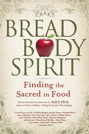 Bread, Body, Spirit: Finding the Sacred in Food by Alice Peck 9781594732423