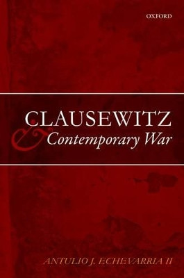 Clausewitz and Contemporary War by Antulio J. Echevarria II 9780199676170