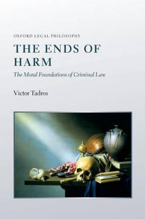 The Ends of Harm: The Moral Foundations of Criminal Law by Victor Tadros 9780199681914