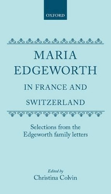 Maria Edgeworth in France and Switzerland: Selections from the Edgeworth Family Letters by Maria Edgeworth 9780198125181