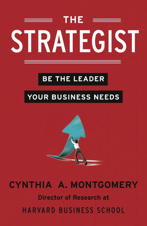 The Strategist: Be the Leader Your Business Needs by Cynthia Montgomery 9780007467150
